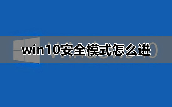 如何进入Windows 10安全模式?进入Windows 10安全模式的办法
