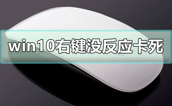 Windows 10右键没反应如何解决?Windows 10右键没反应卡死的解决方案
